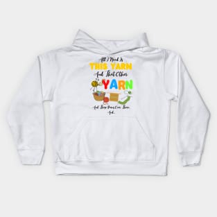 All I Need Is This Yarn And That Other Yarn And Those Yarns Over There Funny Yarnaholic Knitting Crocheting Kids Hoodie